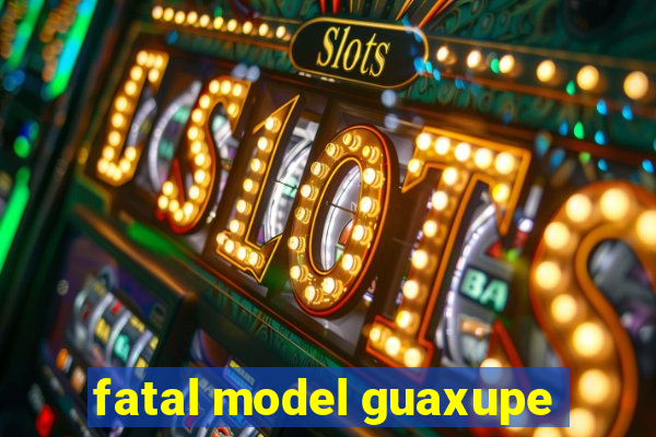 fatal model guaxupe